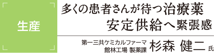 [生産]多くの患者さんが待つ治療薬 安定供給へ緊張感 第一三共ケミカルファーマ館林工場製薬課 杉森健二氏