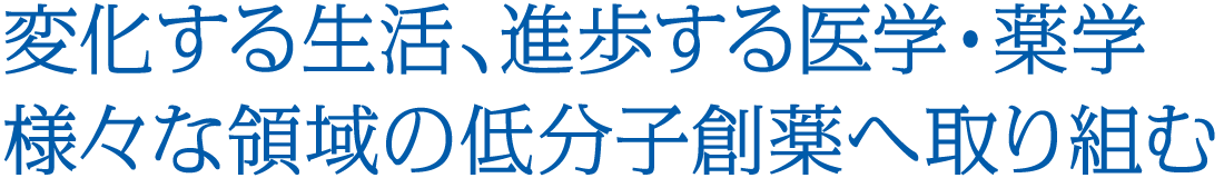 変化する生活、進歩する医学・薬学 様々な領域の低分子創薬へ取り組む